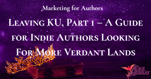 So You Want To Leave KU – A Guide for Indie Authors Looking For More Verdant Lands – Part I