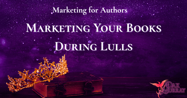 Marketing Your Books During Lulls – What To Do When You Do Not Have an Upcoming or New Release